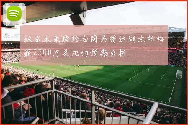 狄龙未来续约合同或将达到太阳均薪2500万美元的预期分析